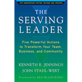 The Serving Leader: Five Powerful Actions to Transform Your Team, Business, and Community