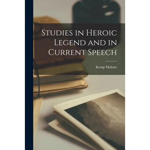 Studies in Heroic Legend and in Current Speech