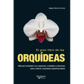 El gran libro de las orquídeas: Manual completo con especies, cuidados y técnicas para cultivar orquídeas espectaculares