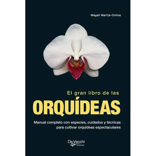 El gran libro de las orquídeas: Manual completo con especies, cuidados y técnicas para cultivar orquídeas espectaculares