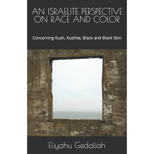 An Israelite Perspective on Race and Color: Concerning Kush, Kushite, Black and Black Skin