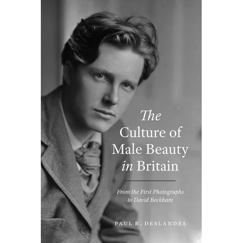 The Culture of Male Beauty in Britain: From the First Photographs to David Beckham
