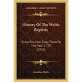 History Of The Welsh Baptists: From The Year Sixty-Three To The Year 1770 (1835)
