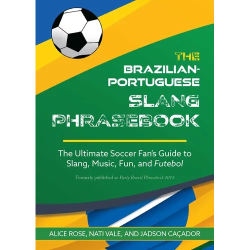 Brazilian-Portuguese Slang Phrasebook: The Ultimate Soccer Fan's Guide to Slang, Music, Fun and Futebol