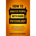 How To Analyze People with Dark Psychology: Discover How to Analyze People on Site and Learn the Non Verbal Communication in Human Interaction. Influe