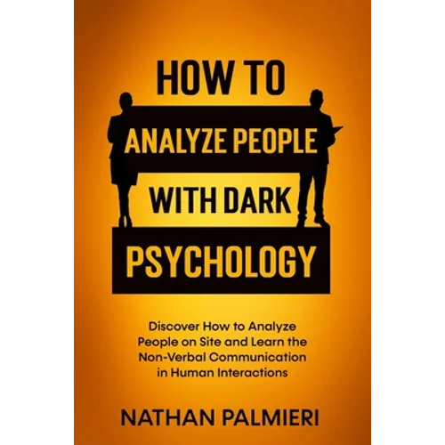 How To Analyze People with Dark Psychology: Discover How to Analyze People on Site and Learn the Non Verbal Communication in Human Interaction. Influe