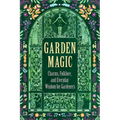 Garden Magic: Charms, Folklore, and Everyday Wisdom for Gardeners