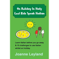 On Holiday In Italy Cool Kids Speak Italian: Learn Italian before you go away & 15 challenges to use Italian whilst on holiday