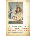 T&t Clark Handbook to Early Christian Meals in the Greco-Roman World