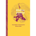 Rhône Valley: The Smart Traveller's Wine Guide