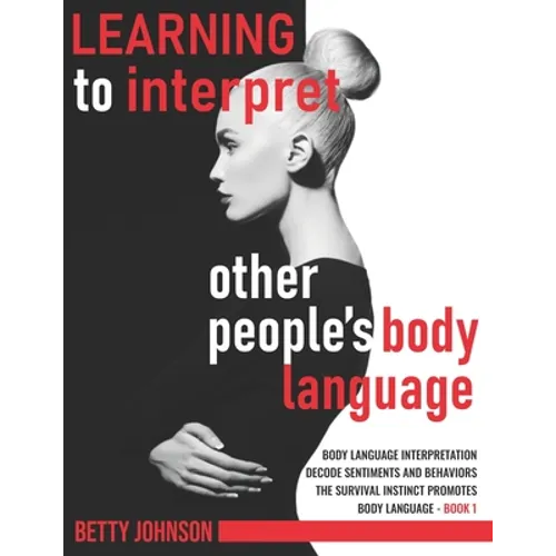 Learning To Interpret Other People's Body Language: Body language interpretation - Decode sentiments and behaviors - The survival instinct promotes bo