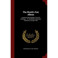 The World's Fair Album: Containing Photographic Views Of Buildings ... At The World's Columbian Exposition, Chicago 1893