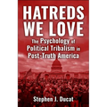 Hatreds We Love: The Psychology of Political Tribalism in Post-Truth America
