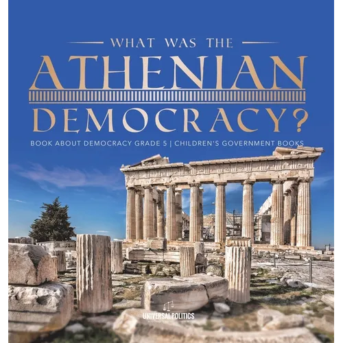 What Was the Athenian Democracy? Book About Democracy Grade 5 Children's Government Books