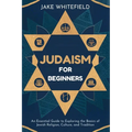 Judaism for Beginners: An Essential Guide to Exploring the Basics of Jewish Religion, Culture, and Tradition
