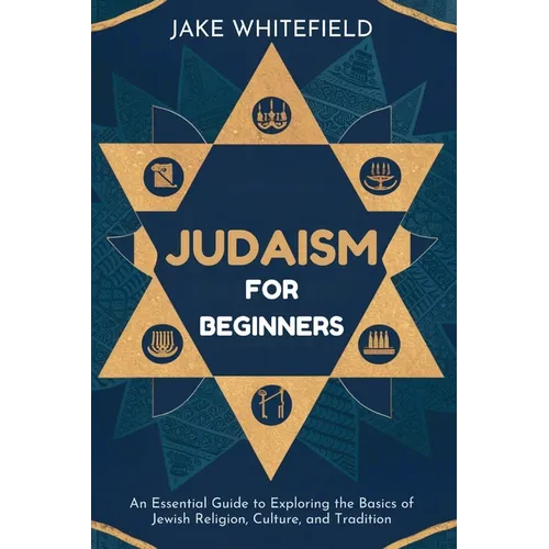 Judaism for Beginners: An Essential Guide to Exploring the Basics of Jewish Religion, Culture, and Tradition