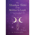The Shadow Side of the Mother's Love: The Hidden Truths of How we Learn Love in the Womb