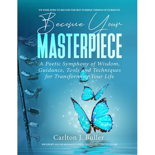 Become Your Masterpiece: A Poetic Symphony of Wisdom, Guidance, Tools and Techniques for Transforming Your Life