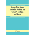 History of the pioneer settlement of Phelps and Gorham's purchase, and Morris' reserve embracing the counties of Monroe, Ontario, Livingston, Yates, S