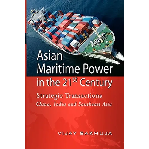 Asian Maritime Power in the 21st Century: Strategic Transactions China, India and Southeast Asia