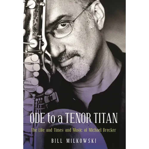 Ode to a Tenor Titan: The Life and Times and Music of Michael Brecker