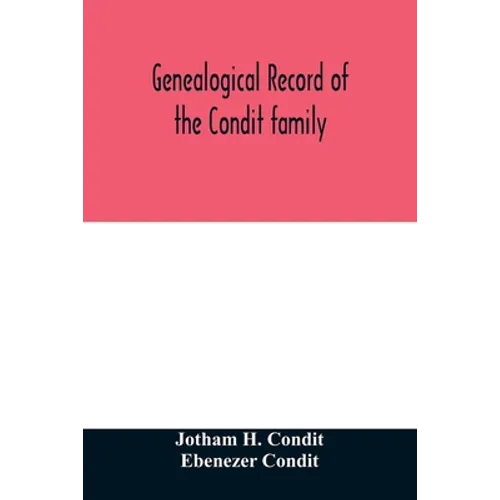 Genealogical record of the Condit family, descendants of John Conditt, a native of Great Britain, who settled in Newark, N.J., 1678 to 1885