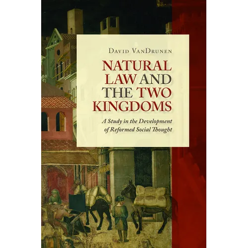 Natural Law and the Two Kingdoms: A Study in the Development of Reformed Social Thought