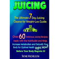 Juicing: The Ultimate 7 Day Juicing Cleanse for Weight-loss Guide: Over 60 Delicious Juicing Recipes made with the Nutribullet