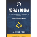 Moral y Dogma (Del Rito Escocés Antiguo y Aceptado de la Masonería): Grados de Aprendiz, Compañero y Maestro