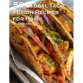 50 Global Taco Fusion Recipes for Home