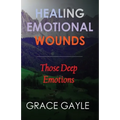 Healing Our Emotional Wounds: Those Deep Emotions