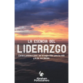 La Esencia del Liderazgo: Camino práctico para ser el mejor líder para ti y el de los demás