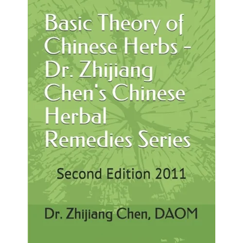 Basic Theory of Chinese Herbs-Dr. Zhijiang Chen's Chinese Herbal Remedies Series: This book has four parts: herb function, individual herb study, herb