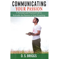 Communicating Your Passion: A Personal and Practical Call to Rekindle the Passion in Your Preaching