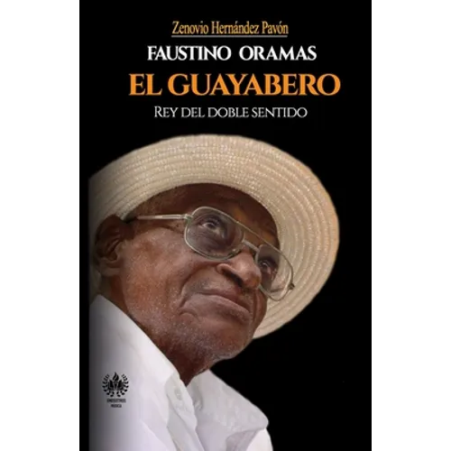 Faustino Oramas. El Guayabero: Rey del doble sentido