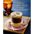 Festive Coffee Shop Drinks: More Than 50 Holiday-Inspired Recipes for Coffees, Hot Chocolates & More