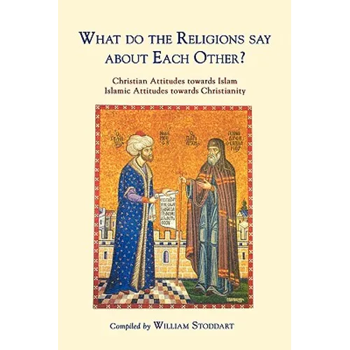 What Do the Religions Say about Each Other?: Christian Attitudes Towards Islam; Islamic Attitudes Towards Christianity
