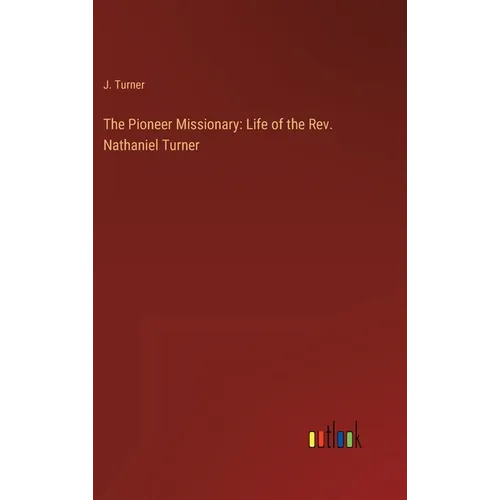 The Pioneer Missionary: Life of the Rev. Nathaniel Turner