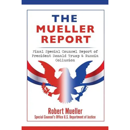 The Mueller Report: Final Special Counsel Report of President Donald Trump & Russia Collusion