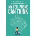 My Cell Phone Can Think: A Textbook on Artificial Intelligence