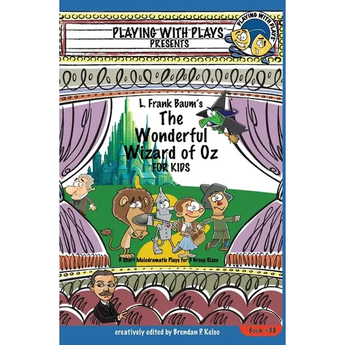 L. Frank Baum's The Wonderful Wizard of Oz for Kids: 3 Short Melodramatic Plays for 3 Group Sizes