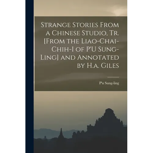 Strange Stories From a Chinese Studio, Tr. [From the Liao-Chai-Chih-I of P'U Sung-Ling] and Annotated by H.a. Giles
