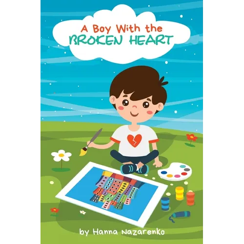 A Boy with the Broken Heart: A Kids Book About Hope, Courage, and Determination to Change the World for Ages 5-8