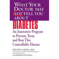 What Your Doctor May Not Tell You About(TM) Diabetes: An Innovative Program to Prevent, Treat, and Beat This Controllable Disease
