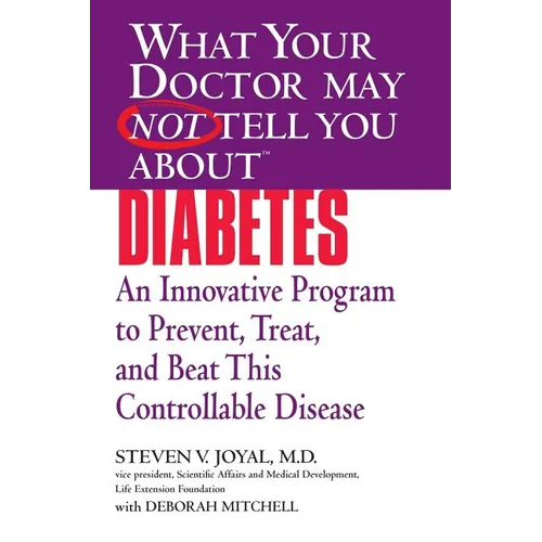 What Your Doctor May Not Tell You About(TM) Diabetes: An Innovative Program to Prevent, Treat, and Beat This Controllable Disease