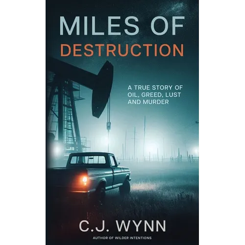 Miles of Destruction: A True Story of Oil, Greed, Lust and Murder