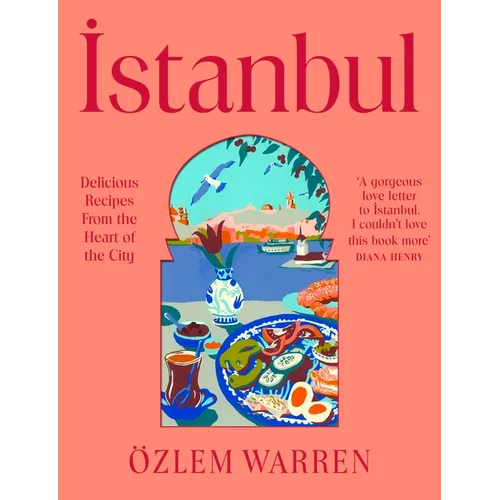 Istanbul: Delicious Recipes from the Heart of the City