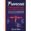Francais: Apprentissage Avec Mots de Racine: Apprenez une racine latine-grecque pour apprendre beaucoup de mots. Boostez votre v