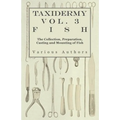 Taxidermy Vol. 3 Fish - The Collection, Preparation, Casting and Mounting of Fish