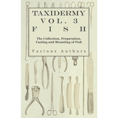Taxidermy Vol. 3 Fish - The Collection, Preparation, Casting and Mounting of Fish